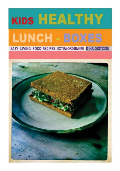 Kids Healthy Lunch-boxes Volume 1: Easy Living Food recipes Extraordinaire