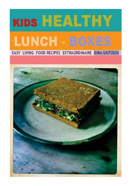 Kids Healthy Lunch-boxes Volume 1: Easy Living Food recipes Extraordinaire