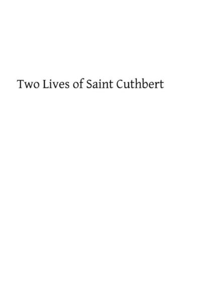 Two Lives of Saint Cuthbert: A Life by an Anonymous Monk of Lindisfarne and Bede's Prose Life