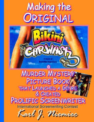 Title: Making The Original Bikini Car Wash: a Murder Mystery Picture Book - That Launched A Genre & Created Prolific Screenwriter International Screenwriting Contest, Author: Karl J. Niemiec