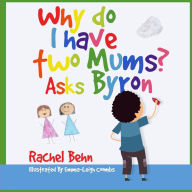 Title: Why do I have two Mums? Asks Byron: All families are SPECIAL..., Author: Rachel Behn