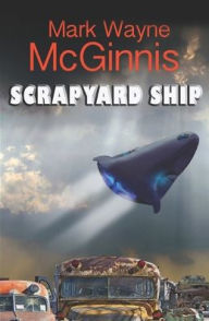 Title: Scrapyard Ship, Author: Mark Wayne McGinnis