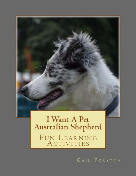 I Want A Pet Australian Shepherd: Fun Learning Activities