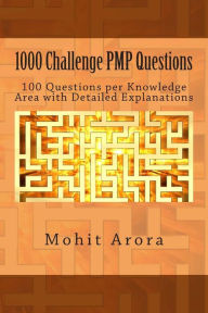 Title: 1000 Challenge PMP Questions: 100 Questions per Knowledge Area with Detailed Explanations, Author: Mohit Arora