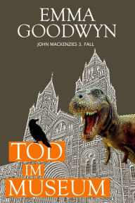 Title: Tod im Museum: John Mackenzies dritter Fall, Author: Emma Goodwyn