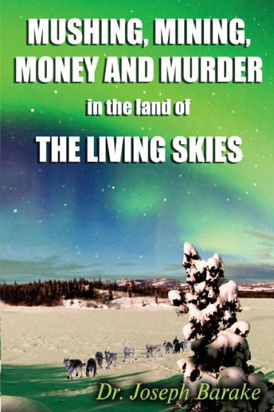 Mushing Mining Money and Murder in the Land of the Living Skies