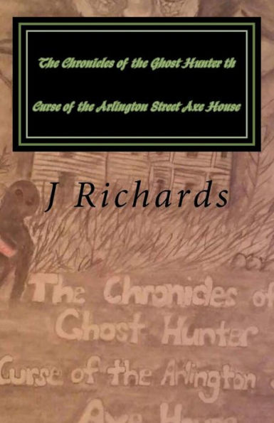 The Chronicles of the Ghost Hunter th Curse of the Arlington Street Axe House