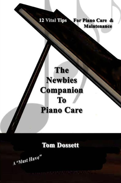 The Newbies' Companion to Piano Care: 12 Vital Tips on Piano Care and Maintenance for the New Piano Owner