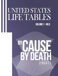 Title: United States Life Tables by Cause of Death: 1969-71 Volume 1, Number 5, Author: National Center for Heath Statistics