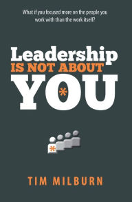 Title: Leadership Is Not About You, Author: Tim Milburn