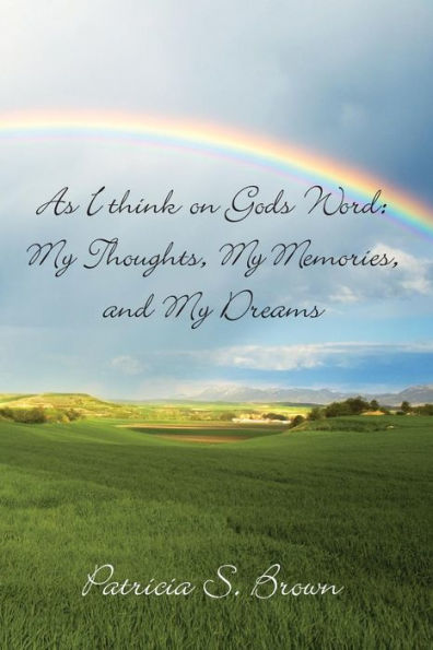 As I think on Gods Word: My Thoughts, My Memories, and My Dreams