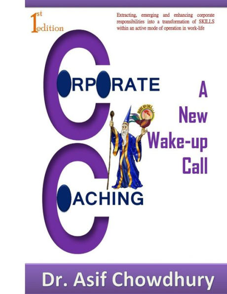 Corporate Coaching: a new wake-up call!!!: Extracting, emerging and enhancing corporate responsibilities into a transformation of SKILLS within an active mode of operation in work-life