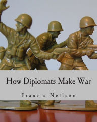 Title: How Diplomats Make War (Large Print Edition), Author: Francis Neilson