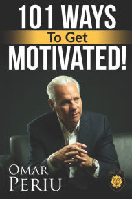 Title: 101 Ways To Get Motivated!, Author: Omar Periu