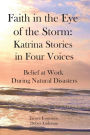 Faith in the Eye of the Storm: Katrina Stories in Four Voices: Belief at Work During Natural Disasters