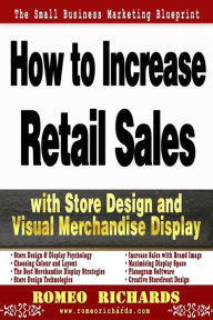 Title: How to Increase Retail Sales with Store Design and Visual Merchandise Display, Author: Romeo Richards