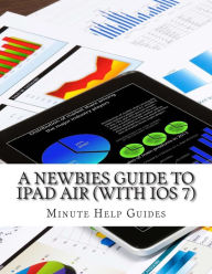 Title: A Newbies Guide to iPad Air (With iOS 7), Author: Minute Help Guides