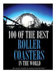 Title: 100 of the Best Roller Coasters In the World, Author: Vadim Kravetsky