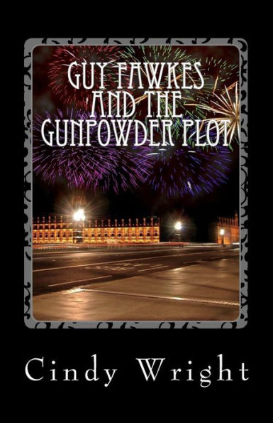 Guy Fawkes and the Gunpowder Plot: a.k.a Bonfire Night