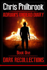 Title: Dark Recollections: Adrian's Undead Diary Book One, Author: Chris Philbrook