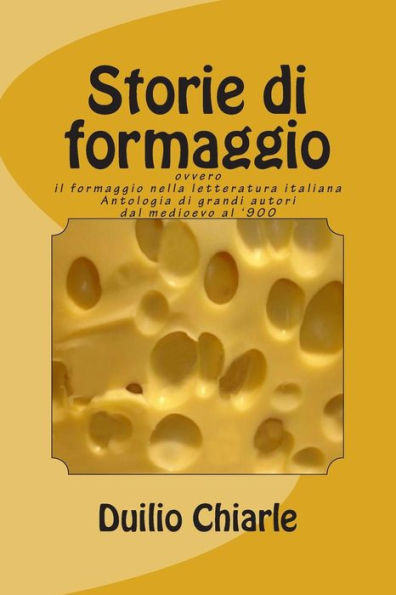 Storie di formaggio ovvero il formaggio nella letteratura italiana: Antologia di grandi autori dal medioevo al '900