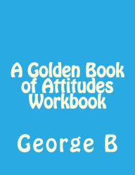 Title: A Golden Book of Attitudes Workbook, Author: George B