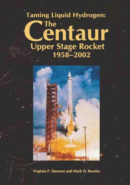 Taming Liquid Hydrogen: The Centaur Upper Stage Rocket, 1958-2002
