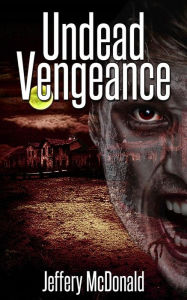 Title: Undead Vengeance, Author: Jeffery McDonald