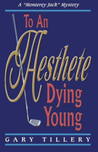 Title: To An Aesthete Dying Young, Author: Gary Tillery
