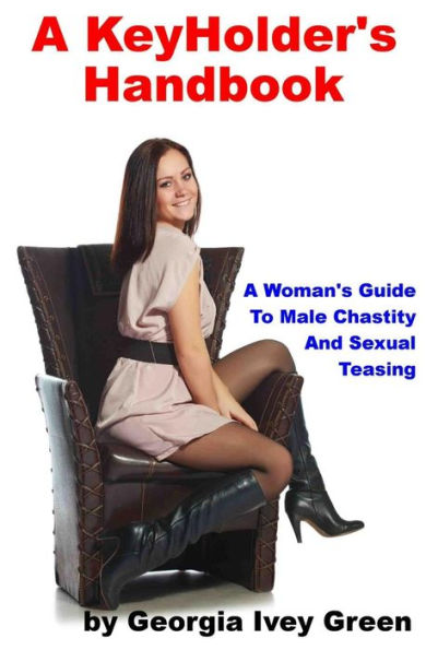 A KeyHolder's Handbook: A Woman's Guide To Male Chastity