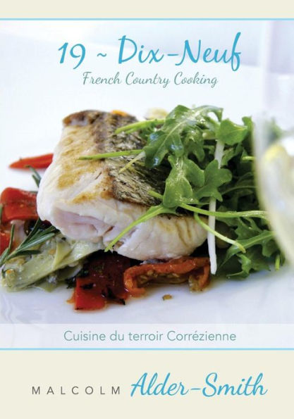 French Country Cooking 19 Dix-neuf: Cuisine du terroir Correzienne