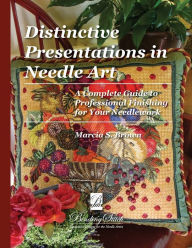 Title: Distinctive Presentations In Needle Art: A Complete Guide to Professional Finishing for Your Needlework, Author: Marcia S Brown