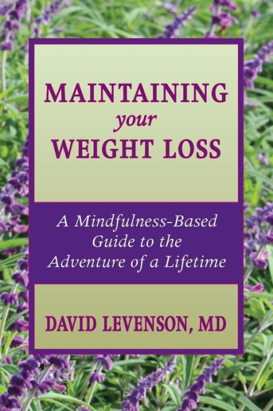 Maintaining Your Weight Loss: A Mindfulness-Based Guide to the Adventure of a Lifetime