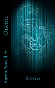 Title: Oneiric: Stories, Author: Aaron B Powell