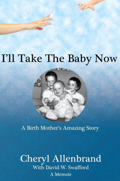 I'll Take The Baby Now: A Birth Mother's Amazing Story