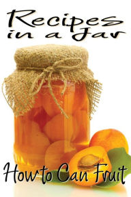 Title: Recipes in a Jar: How to Can Fruit, Author: Rachel Jones