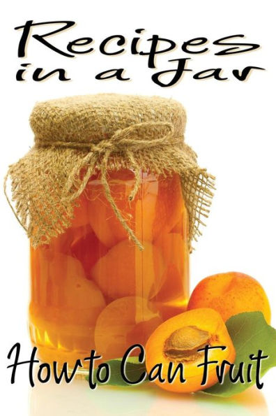 Recipes in a Jar: How to Can Fruit