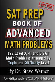 Title: SAT Prep Book of Advanced Math Problems: 192 Level 3, 4 and 5 SAT Math Problems Arranged By Topic And Difficulty Level, Author: Steve Warner PH D