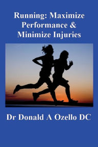 Title: Running: Maximize Performance & Minimize Injuries: A Chiropractor's Guide to Minimizing the Potential for Running Injuries, Author: Donald a Ozello DC