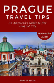 Title: Prague Travel Tips: An American's Guide to Her Adopted City, Author: Krysti Brice