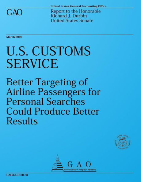U.S. Customs Service: Better Targeting of Airline Passengers for Personal Searches Could Produce Better Results