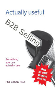 Title: Actually Useful B2B Selling, Author: Phil Cohen