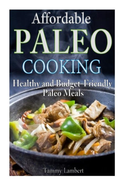 Affordable Paleo Cooking: Healthy and Budget-Friendly Paleo Meals