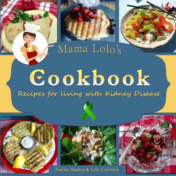 Mama Lolo's Cookbook - Recipes For Living With Kidney Disease