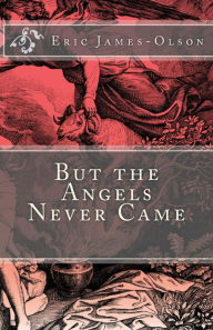 Title: But the Angels Never Came, Author: Eric James-Olson