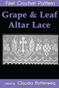 Title: Grape & Leaf Altar Lace Filet Crochet Pattern: Complete Instructions and Chart, Author: Minnie Hoffinger