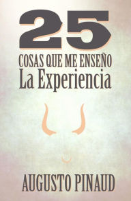 Title: 25 Cosas que me enseño la Experiencia, Author: Augusto Pinaud