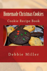 Title: Homemade Christmas Cookies: Cookie Recipe Book, Author: Debbie Miller