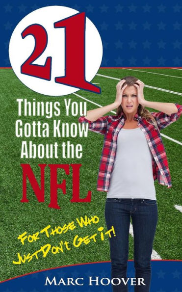 21 Things You Gotta Know About the NFL: For Those Who Just Don't Get It!