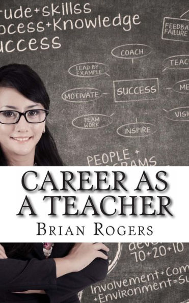 Career As A Teacher: Career As A Teacher: What They Do, How to Become One, and What the Future Holds!